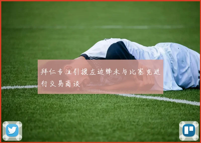 拜仁专注引援左边锋未与比塞克进行交易商谈